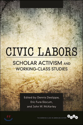 Civic Labors: Scholar Activism and Working-Class Studies Volume 1