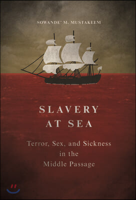 Slavery at Sea: Terror, Sex, and Sickness in the Middle Passage