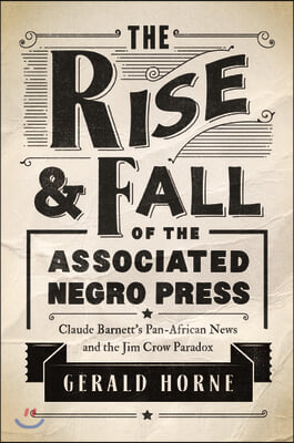 The Rise and Fall of the Associated Negro Press: Claude Barnett&#39;s Pan-African News and the Jim Crow Paradox