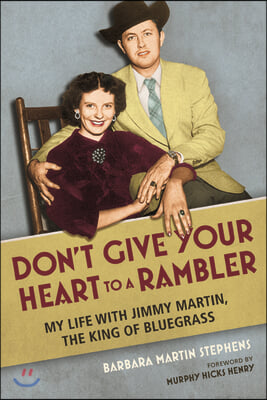 Don&#39;t Give Your Heart to a Rambler: My Life with Jimmy Martin, the King of Bluegrass