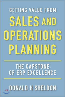 Getting Value from Sales and Operations Planning: The Capstone of Erp Excellence