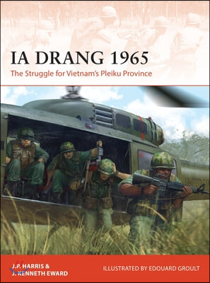 Ia Drang 1965: The Struggle for Vietnam&#39;s Pleiku Province