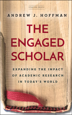 The Engaged Scholar: Expanding the Impact of Academic Research in Today&#39;s World