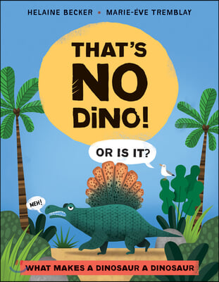 That&#39;s No Dino!: Or Is It? What Makes a Dinosaur a Dinosaur