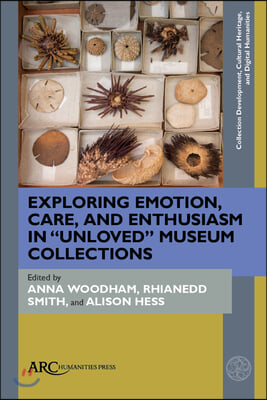 Exploring Emotion, Care, and Enthusiasm in &quot;Unloved&quot; Museum Collections