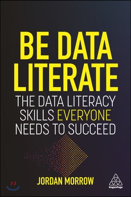 Be Data Literate: The Data Literacy Skills Everyone Needs to Succeed