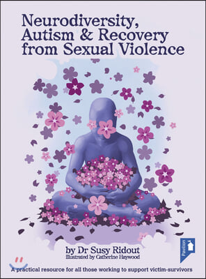 Neurodiversity, Autism &amp; Recovery from Sexual Violence: A Practical Resource for All Those Working to Support Victim-Survivors