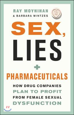 Sex, Lies, and Pharmaceuticals: How Drug Companies Plan to Profit from Female Sexual Dysfunction