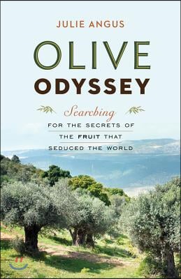 Olive Odyssey: Searching for the Secrets of the Fruit That Seduced the World