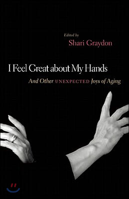I Feel Great about My Hands: And Other Unexpected Joys of Aging