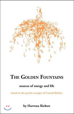The Golden Fountains: Sources of Energy and Life, Based on the Psycho-Energetics of Conrad Richter