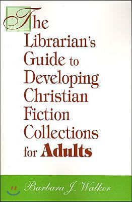 The Librarian&#39;s Guide to Developing Christian Fiction Collections for Adults