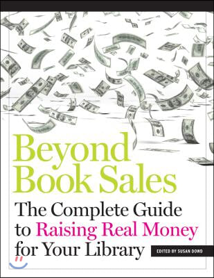 Beyond Book Sales: The Complete Guide to Raising Real Money for Your Library