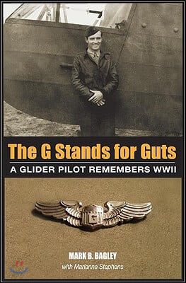 The G Stands for GUTS: A Glider Pilot Remembers WWII