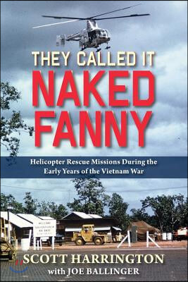 They Called It Naked Fanny: Helicopter Rescue Missions During the Early Years of the Vietnam War