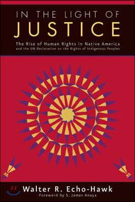 In the Light of Justice: The Rise of Human Rights in Native America and the Un Declaration on the Rights of Indigenous Peoples