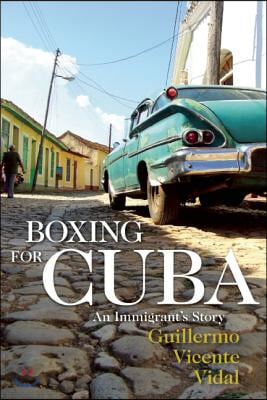 Boxing for Cuba: An Immigrant&#39;s Story