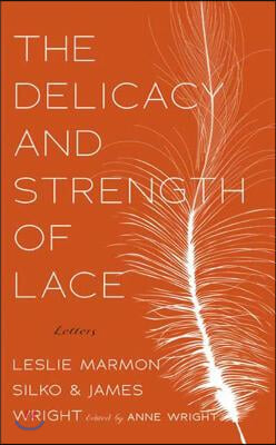 The Delicacy and Strength of Lace: Letters Between Leslie Marmon Silko &amp; James Wright