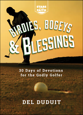 Birdies, Bogeys &amp; Blessings: 30 Days of Devotions for the Godly Golfer