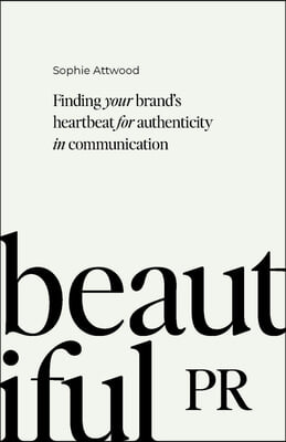 Beautiful PR: Finding Your Brand&#39;s Heartbeat for Authenticity in Communication