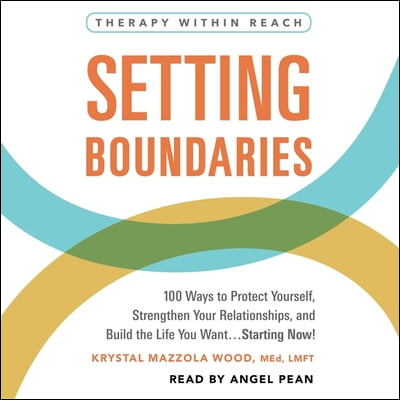 Setting Boundaries: 100 Ways to Protect Yourself, Strengthen Your Relationships, and Build the Life You Want...Starting Now!