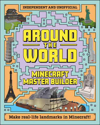 Minecraft Master Builder: Around the World: Independent and Unofficial