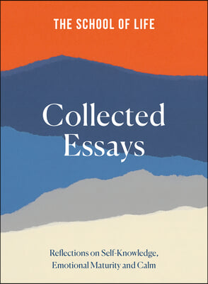 The School of Life Collected Essays: Reflections on Self-Knowledge, Emotional Maturity and Calm