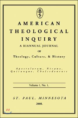 American Theological Inquiry, Volume 1, No. 1.: A Biannual Journal of Theology, Culture, and History