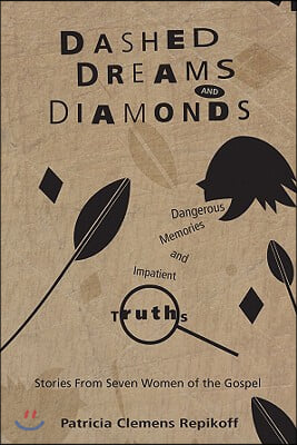 Dashed Dreams and Diamonds: Dangerous Memories and Impatient Truths: Stories from Seven Women of the Gospel