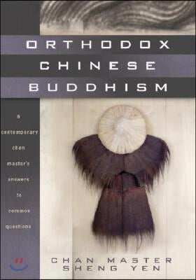 Orthodox Chinese Buddhism: A Contemporary Chan Master&#39;s Answers to Common Questions