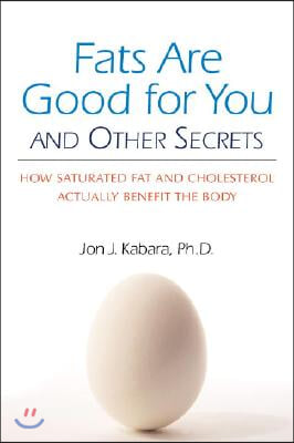 Fats Are Good for You: How Saturated Fat and Cholesterol Actually Benefit the Body