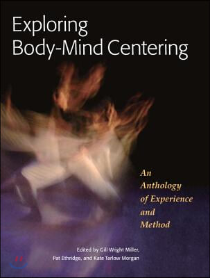 Exploring Body-Mind Centering: An Anthology of Experience and Method