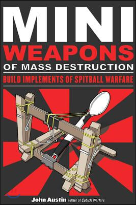 Mini Weapons of Mass Destruction: Build Implements of Spitball Warfare: Volume 1