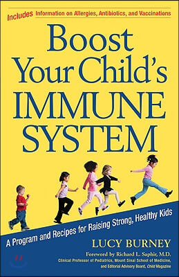 Boost Your Child&#39;s Immune System: A Program and Recipes for Raising Strong, Healthy Kids