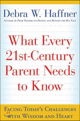 What Every 21st Century Parent Needs to Know: Facing Today&#39;s Challenges with Wisdom and Heart