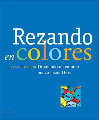 Rezando En Colores: Dibujando Un Camino Nuevo Hacia Dios