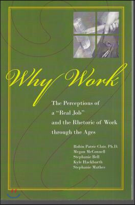 Why Work?: The Perceptions of a Real Job and the Rhetoric of Work Through the Ages