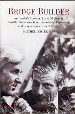 Bridge Builder: An Insider&#39;s Perspective of Over 60 Years in Post-War Reconstruction, International Diplomacy, and German-American Rel