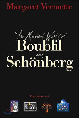 The Musical World of Boublil and Schênberg: The Creators of Les Miserables, Miss Saigon, Martin Guerre and the Pirate Queen