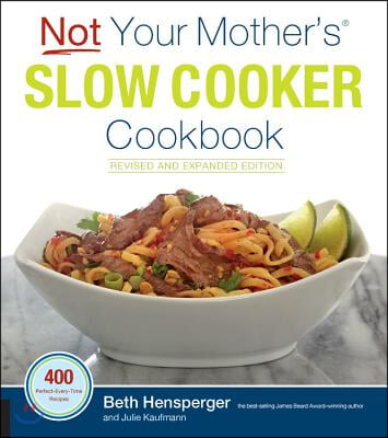 Not Your Mother's Slow Cooker Cookbook, Revised and Expanded: 400 Perfect-Every-Time Recipes