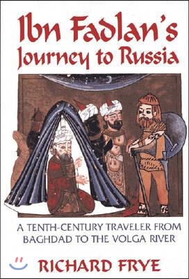 Ibn Fadlan&#39;s Journey to Russia: A Tenth-Century Traveler from Baghad to the Volga River