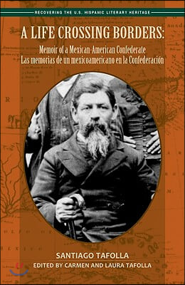 A Life Crossing Borders:: Memoir of a Mexican-American Confederate / Las Memorias de Un Mexicoamericano En La Confederacin