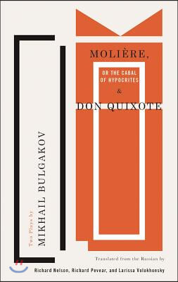 Moliere, or the Cabal of Hypocrites and Don Quixote: Two Plays by Mikhail Bulgakov