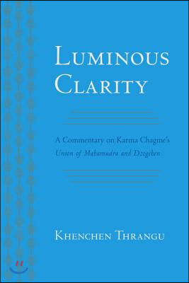 Luminous Clarity: A Commentary on Karma Chagme's Union of Mahamudra and Dzogchen