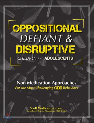 Oppositional, Defiant &amp; Disruptive Children and Adolescents: Non-Medication Approaches for the Most Challenging Odd Behaviors