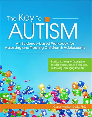 The Key to Autism: An Evidence-Based Workbook for Assessing and Treating Children &amp; Adolescents