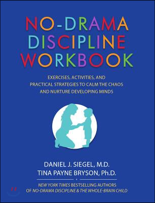 No-Drama Discipline Workbook: Exercises, Activities, and Practical Strategies to Calm the Chaos and Nurture Developing Minds