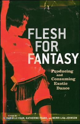 Flesh for Fantasy: Producing and Consuming Exotic Dance