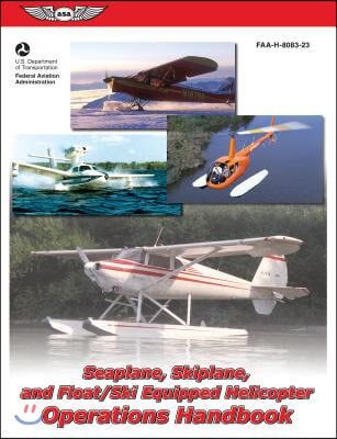 Seaplane, Skiplane, and Float/Ski-Equipped Helicopter Operations Handbook (2024): Faa-H-8083-23