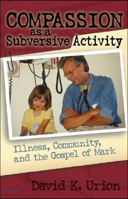 Compassion as a Subversive Activity: Illness, Community, and the Gospel of Mark